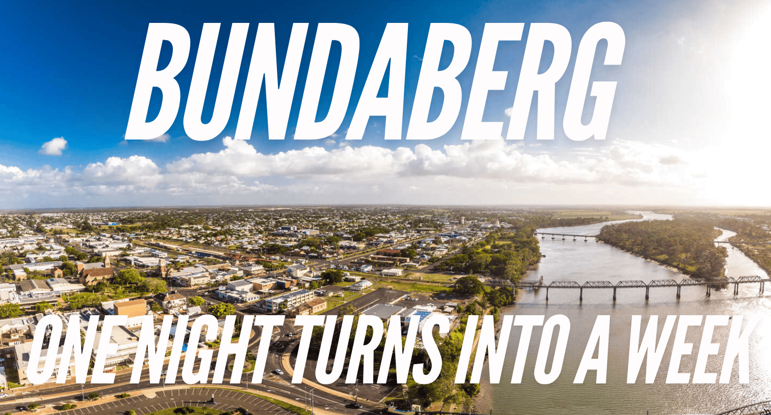 bundaberg where one night turns into a week