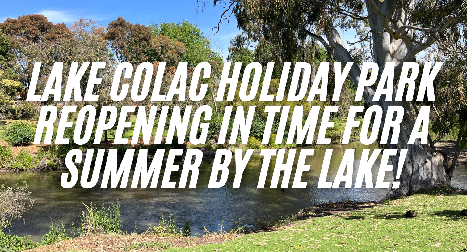 LAKE COLAC HOLIDAY PARK REOPENING IN TIME FOR A SUMMER BY THE LAKE!